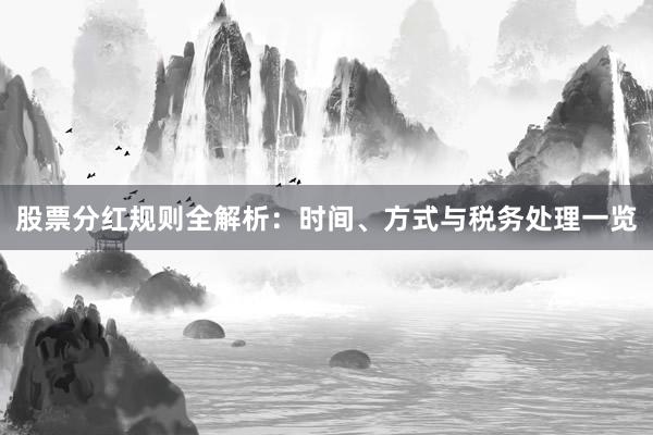 股票分红规则全解析:时间、方式与税务处理一览