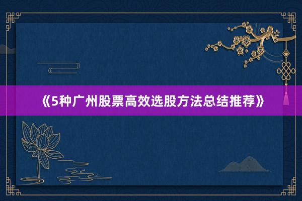 《5种广州股票高效选股方法总结推荐》
