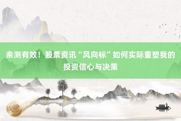 亲测有效！股票资讯“风向标”如何实际重塑我的投资信心与决策