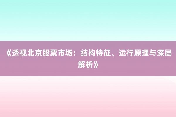 《透视北京股票市场：结构特征、运行原理与深层解析》